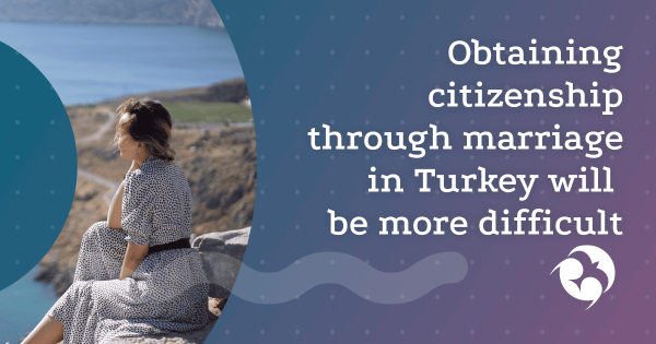 Obtaining Turkish citizenship through a marriage will be more difficult